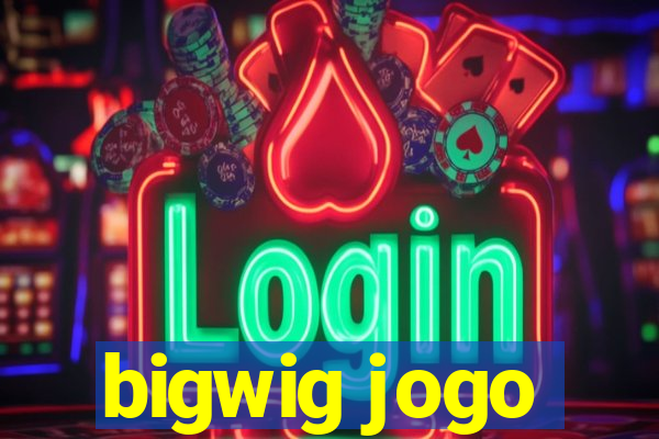 bigwig jogo